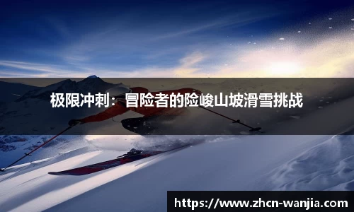 极限冲刺：冒险者的险峻山坡滑雪挑战