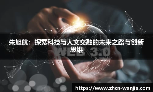 朱旭航：探索科技与人文交融的未来之路与创新思维